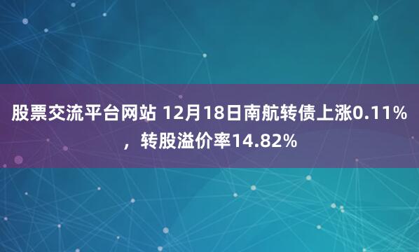 股票交流平台网站 12月18日南航转债上涨0.11%，转股溢价率14.82%